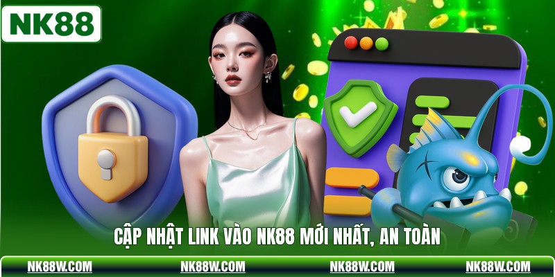 Cập nhật link vào NK88 mới nhất, an toàn